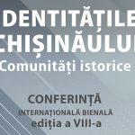 CONFERINȚA INTERNAȚIONALĂ  EDIȚIA A VIII-a, „IDENTITĂȚILE CHIȘINĂULUI: COMUNITĂȚI ISTORICE”