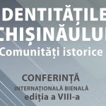 CONFERINȚA INTERNAȚIONALĂ EDIȚIA A VIII-a, „IDENTITĂȚILE CHIȘINĂULUI: COMUNITĂȚI ISTORICE”